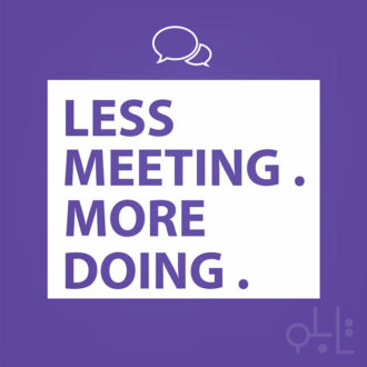 Less meeting. More doing
